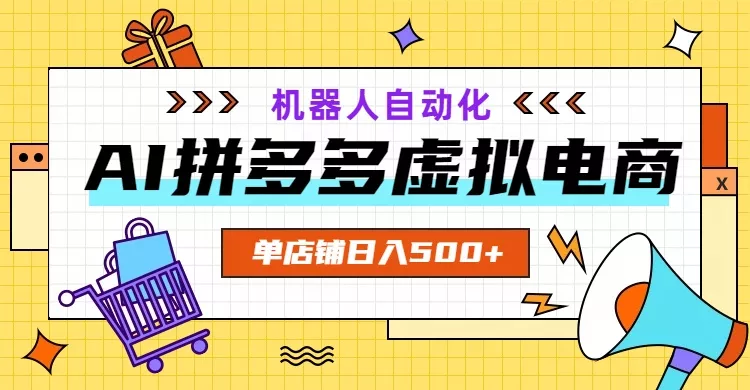 AI拼多多虚拟电商,配合机器人打造一个日入500的自动化店铺-知峰社