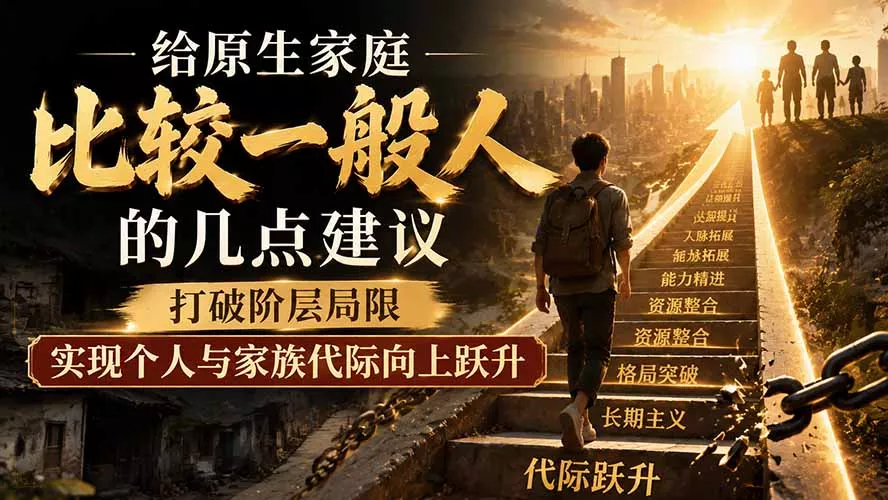 付费文章：给原生家庭比较一般人的几点建议，打破阶层局限，实现个人与家族代际向上跃升-知峰社