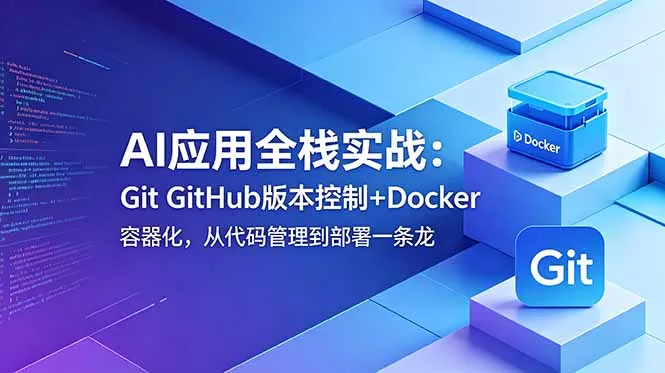 AI应用全栈实战：Git GitHub版本控制+Docker容器化，从代码管理到部署一条龙-知峰社