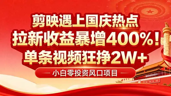 国庆流量风口！剪映小白吃红利：0基础几分钟一条，拉新收益暴涨400%，…-知峰研习社