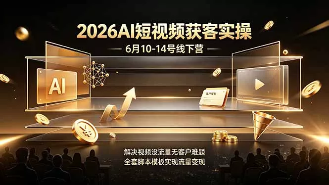 2026AI短视频获客实操6月10-14号线下营,解决视频没流量无客户难题,全套脚本模板实现流量变现-知峰社