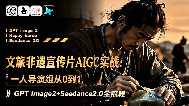 文旅非遗宣传片AIGC实战：一人导演组从0到1，GPT Image2+Seedance2.0全流程-知峰社