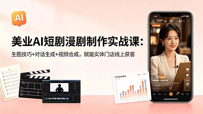 美业AI短剧漫剧制作实战课：生图技巧+对话生成+视频合成，赋能实体门店线上获客-知峰社