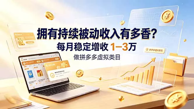 拥有持续被动收入有多香？做拼多多虚拟类目，每月稳定增收 1-3 万-知峰社