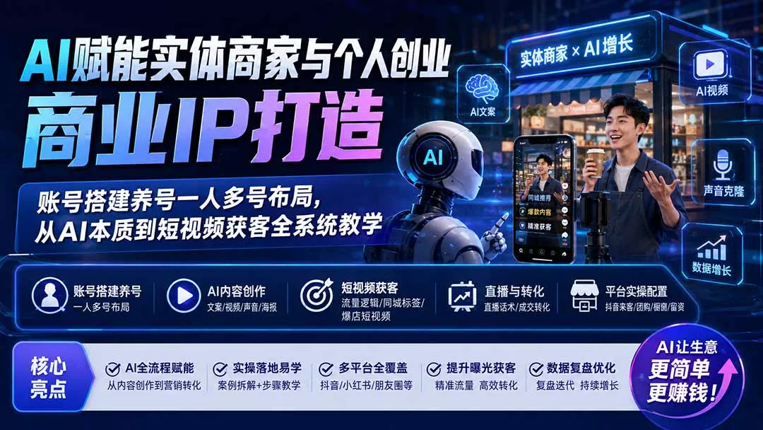 AI赋能实体商家与个人创业商业IP打造；账号搭建养号一人多号布局，从AI本质到短视频获客全系统教学-知峰社