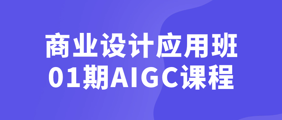 商业设计应用班01期AIGC课程-知峰研习社