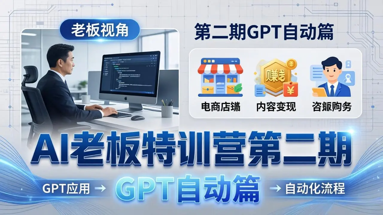 AI老板特训营第二期GPT自动篇：GPT应用+赚钱案例+自动化流程，老板AI降本增效课-知峰社