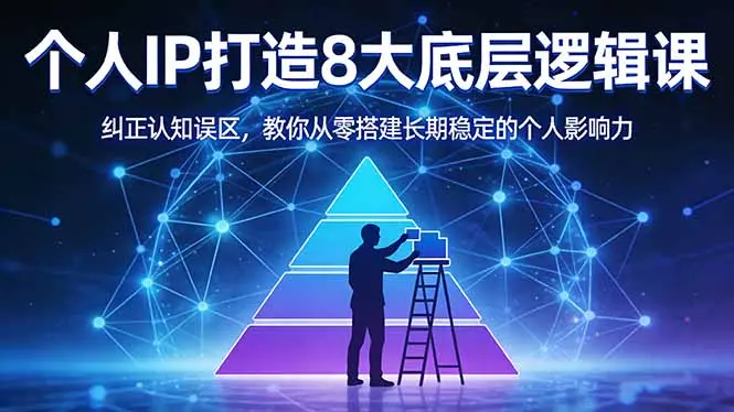 付费文章：个人IP打造8大底层逻辑课：纠正认知误区，教你从零搭建长期稳定的个人影响力-知峰研习社