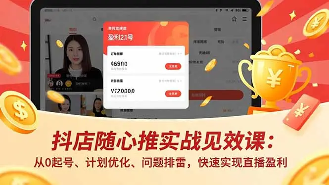 抖店随心推实战见效课：从0起号、计划优化、问题排雷，快速实现直播盈利-知峰研习社