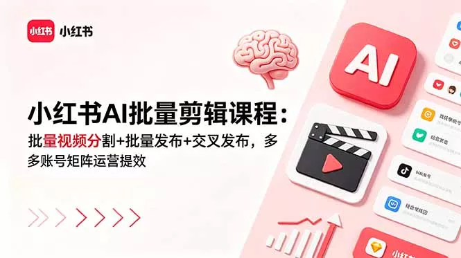 小红书AI批量剪辑课程:批量视频分割+批量发布+交叉发布,多账号矩阵运营提效-知峰社