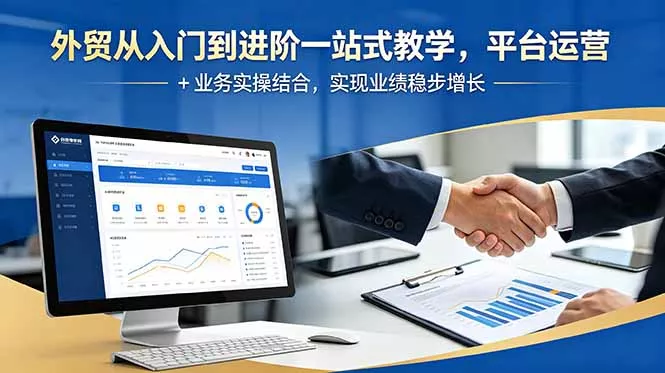 外贸从入门到进阶一站式教学,平台运营 + 业务实操结合,实现业绩稳步增长-知峰社