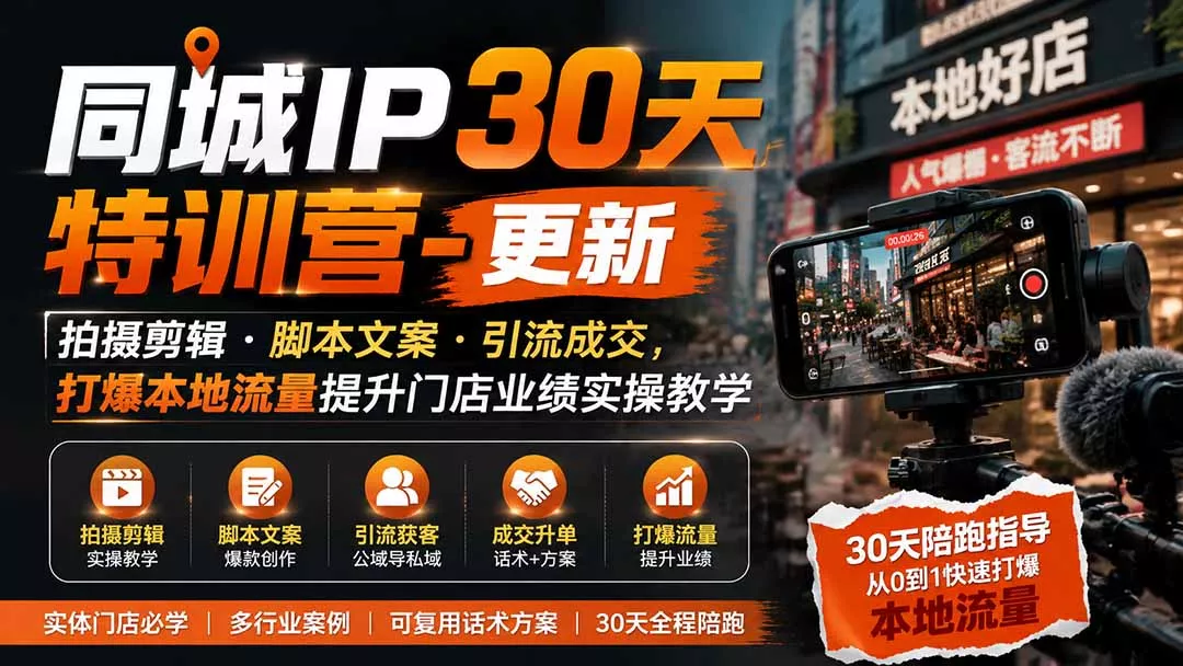 同城IP30天特训营-更新｜拍摄剪辑+脚本文案+引流成交，打爆本地流量提升门店业绩实操教学-知峰社