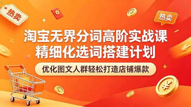 淘宝无界分词高阶实战课 精细化选词搭建计划 优化图文人群轻松打造店铺爆款-知峰社