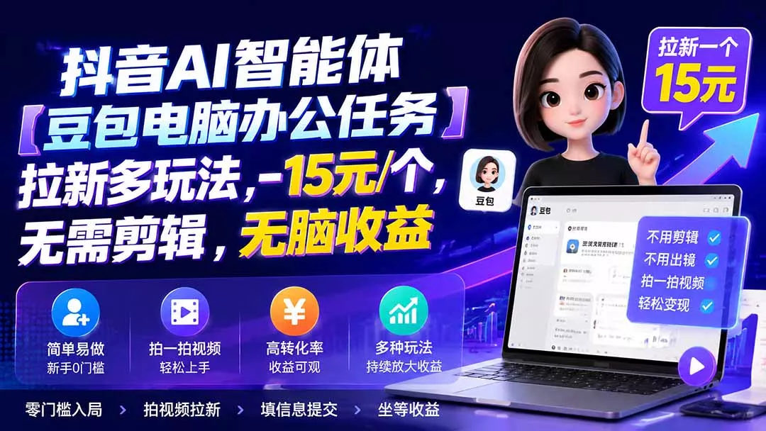 抖音AI智能体【豆包电脑办公任务】拉新多玩法 15元/个,无需剪辑,无脑收益-知峰社
