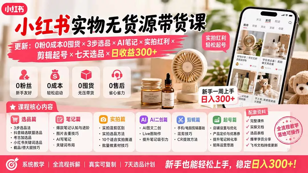 小红书实物无货源带货课-更新：0粉0成本0囤货×3步选品×AI笔记×实拍红利×剪辑起号×七天选品×日收益300+-知峰社