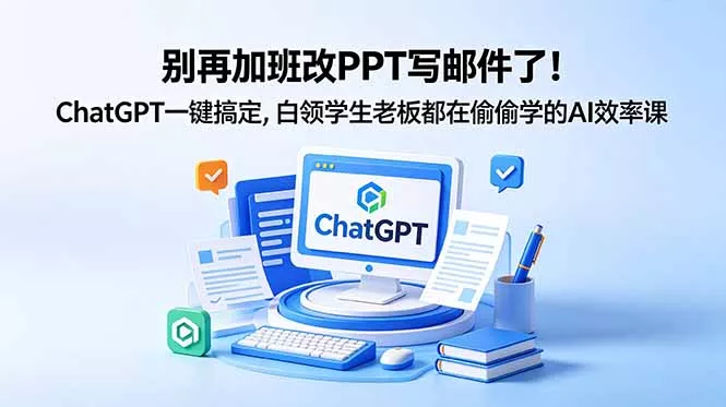 别再加班改PPT写邮件了!ChatGPT一键搞定,白领学生老板都在偷偷学的AI效率课-知峰社