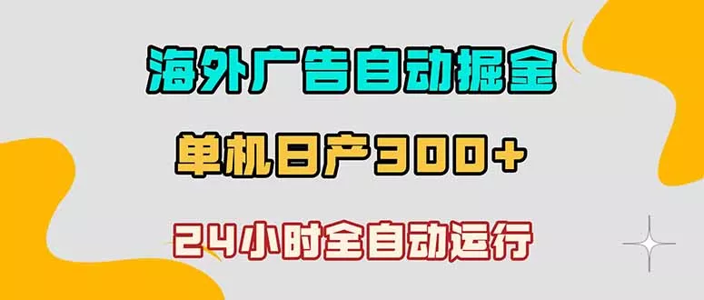 海外广告自动掘金，单台电脑日产300+，小白可操作-知峰社