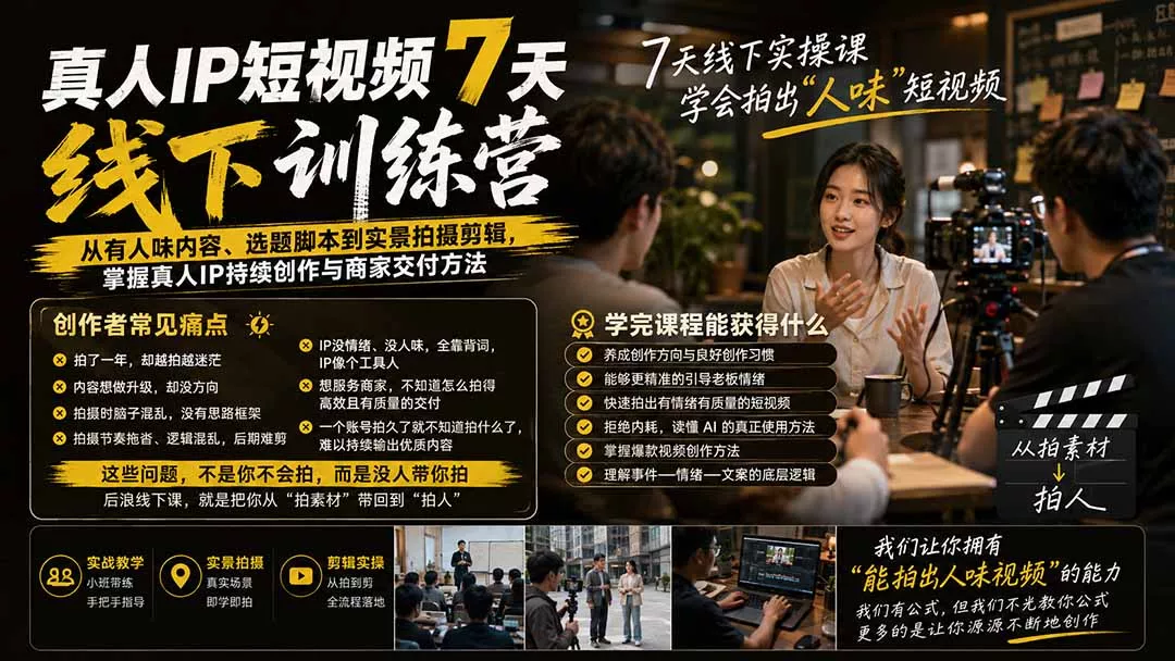 真人IP短视频7天训练营:从有人味内容、选题脚本到实景拍摄剪辑,掌握真人IP持续创作与商家交付方法-知峰社