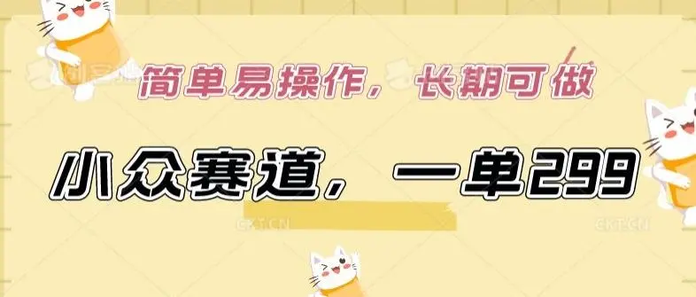 小众赛道,一单299.简单易操作,长期可做【揭秘】-知峰社