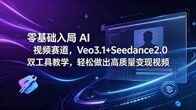 零基础入局 AI 视频赛道，Veo3.1+Seedance2.0 双工具教学，轻松做出高质量变现视频-知峰社
