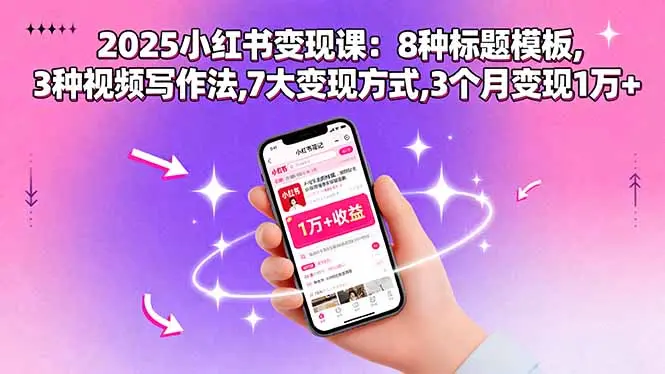 2025小红书变现课：8种标题模板,3种视频写作法,7大变现方式,3个月变现1万+-知峰研习社