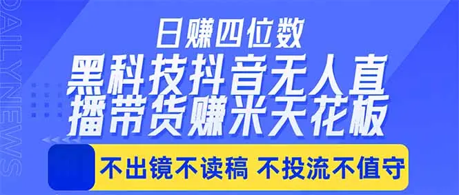 日入四位数！！最新黑科技抖音无人直播带货赚钱天花板，不出镜，不读稿，不投流，不值守，手…-知峰社