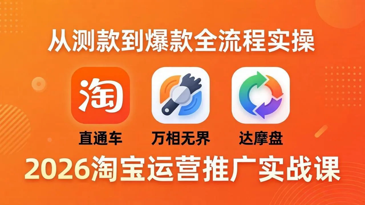 2026淘宝运营推广实战课-更新4月20:直通车 + 万相无界 + 达摩盘,从测款到爆款全流程实操-知峰社