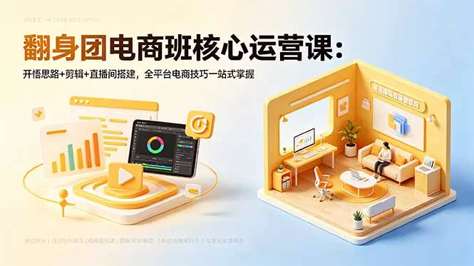 翻身团电商班核心运营课：开悟思路+剪辑+直播间搭建，全平台电商技巧一站式掌握-知峰社