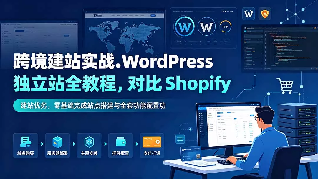 跨境建站实战：WordPress 独立站全教程，对比 Shopify 建站优劣，零基础完成站点搭建与全套功能配置-知峰社