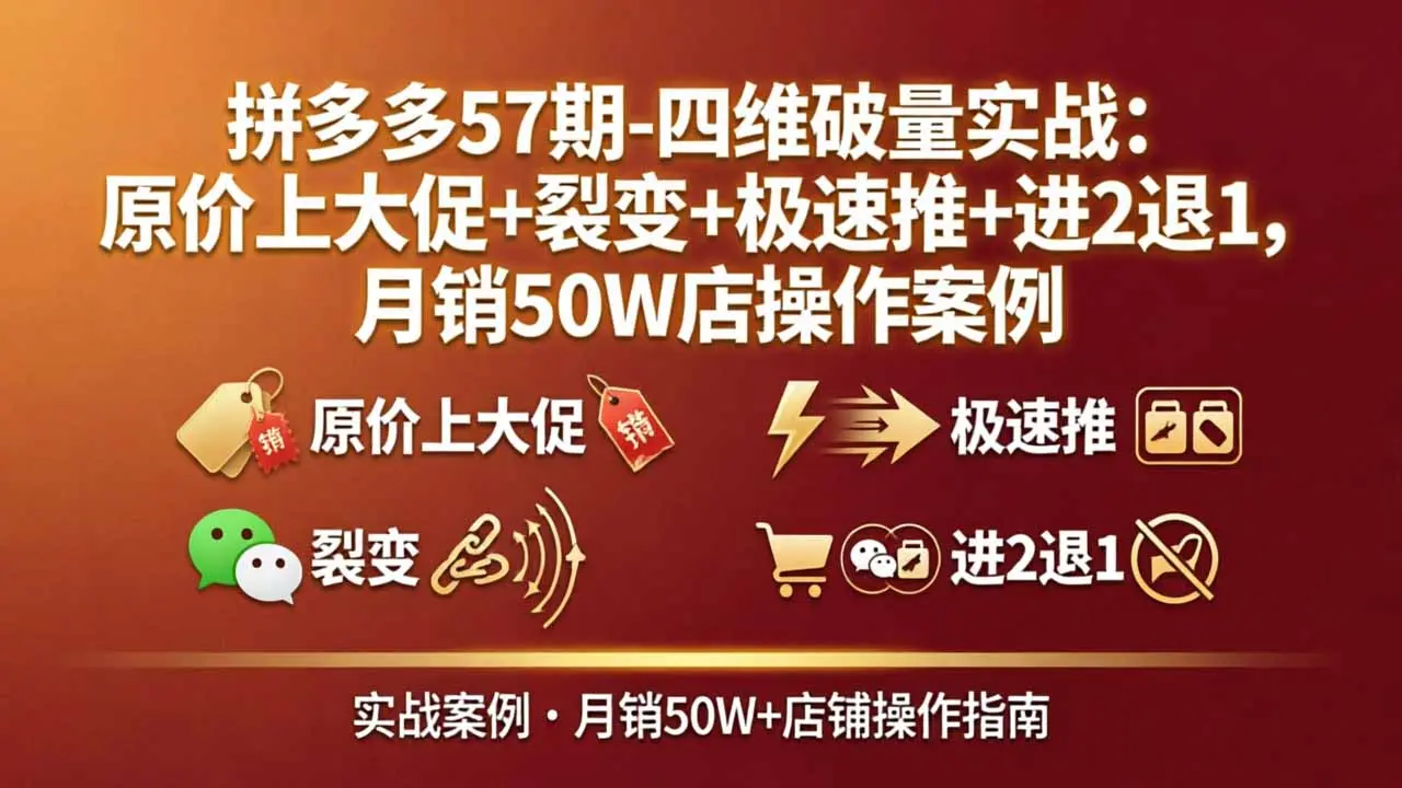拼多多57期-四维破量实战：原价上大促+裂变+极速推+进2退1，月销50W店操作案例-知峰社