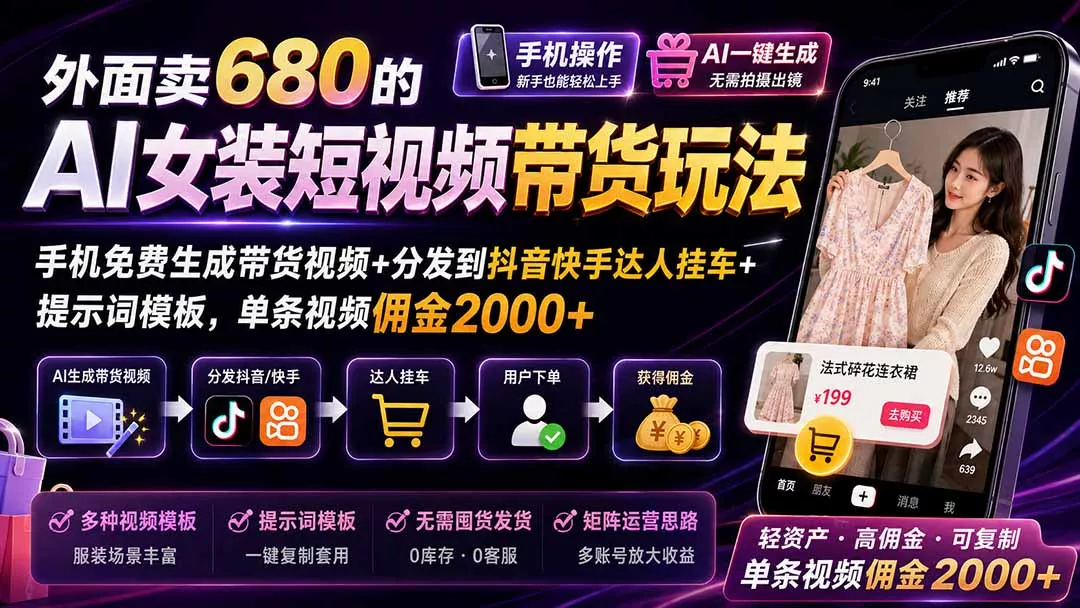 外面卖680的AI女装短视频带货玩法:手机免费生成带货视频+分发到抖音快手达人挂车+提示词模板,单条视频佣金2000+-知峰社
