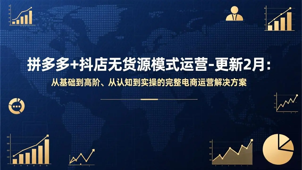 拼多多+抖店无货源模式运营-更新2月：从基础到高阶、从认知到实操的完整电商运营解决方案-知峰社