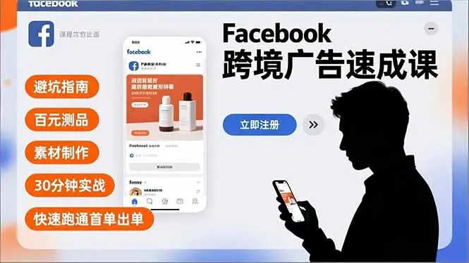 Facebook跨境广告速成课,避坑指南、百元测品、素材制作,30分钟实战,快速跑通首单出单-知峰研习社