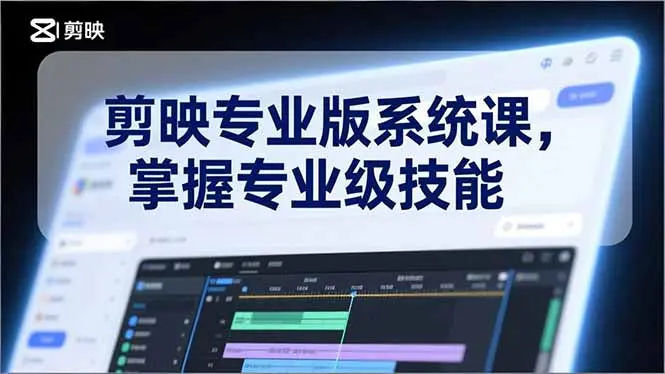 剪映专业版系统课,基础操作、高级技巧、电影调色、特效制作、AI应用/等等,掌握专业级技能-知峰研习社