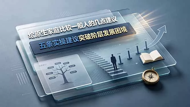 付费文章:给原生家庭比较一般人的几点建议,五条实操建议突破阶层发展困境-知峰社
