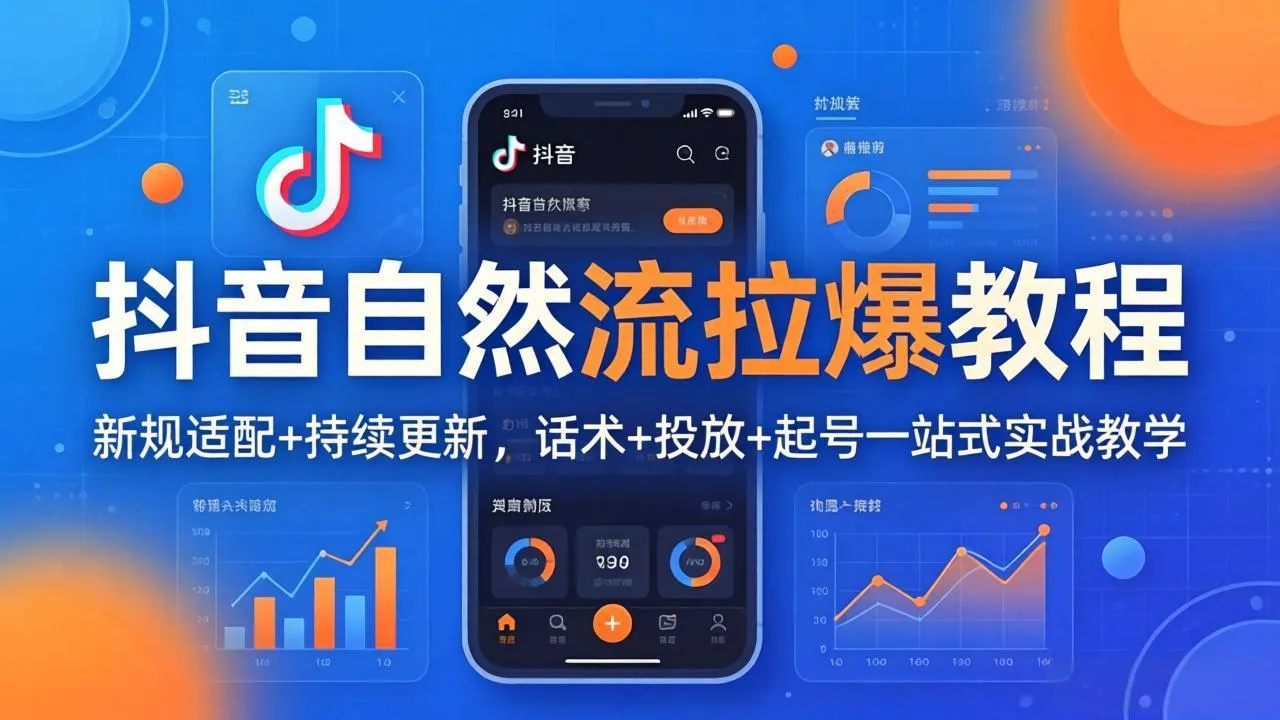 抖音自然流拉爆教程:新规适配+持续更新,话术+投放+起号一站式实战教学(更新26年4月-知峰社