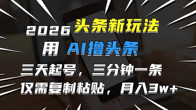 2026最新头条玩法,用AI撸头条,3天必起号,3分钟1条,只需要复制粘贴,简单月入3W+-知峰研习社