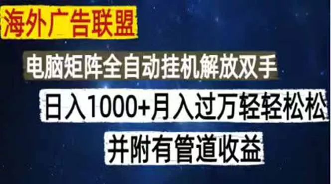 海外广告联盟每天几分钟日入1000+无脑操作,可矩阵并附有管道收益-知峰社