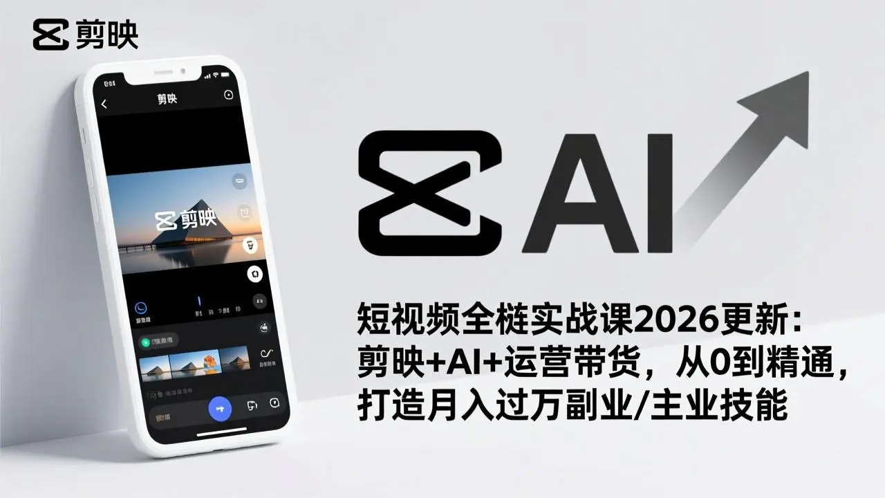 短视频全栈实战课2026更新：剪映+AI+运营带货，从0到精通，打造月入过万副业/主业技能-知峰研习社