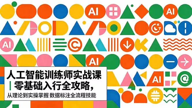 AI人工智能 训练师实战课｜零基础入行全攻略，从理论到实操掌握数据标注全流程技能-知峰社
