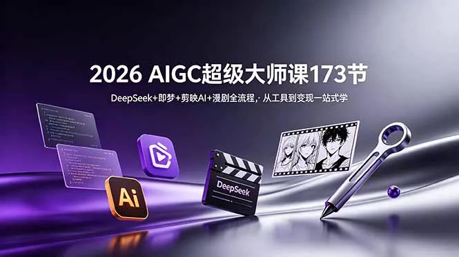 2026 AIGC超级大师课173节：DeepSeek+即梦+剪映AI+漫剧全流程，从工具到变现一站式学-知峰社