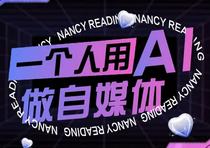 南希小盖·一个人用AI做自媒体(更新9月)-知峰云课