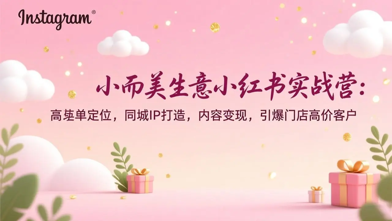 小而美生意小红书实战营：高客单定位，同城IP打造，内容变现，引爆门店高价客户-知峰社