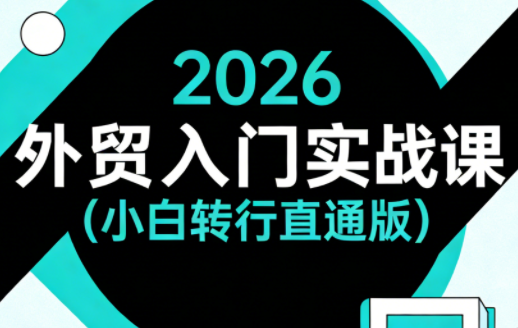 2026外贸入门实战课(小白转行直通版)-知峰研习社