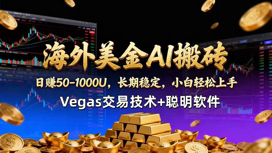 海外美金AI搬砖技术Vegas交易技术+聪明软件【训练营第七期】，日赚50-100U-知峰社
