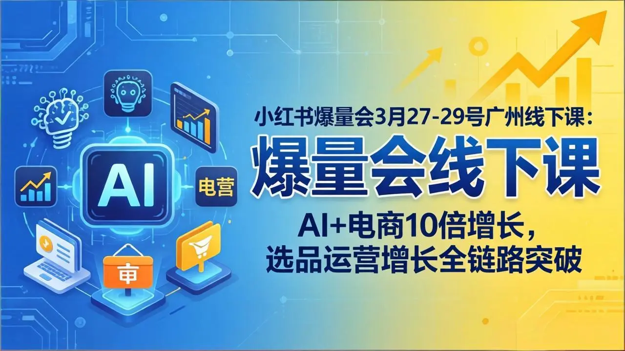 小红书爆量会3月27-29号广州线下课：AI+电商10倍增长，选品运营增长全链路突破-知峰社