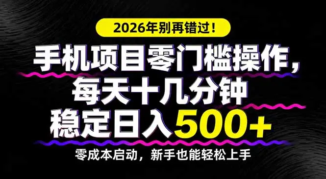 2026年别再错过！手机项目零门槛操作，每天十几分钟稳定日入500+-知峰研习社
