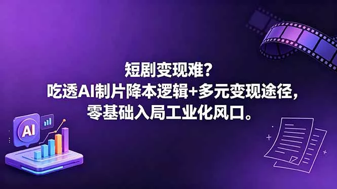 短剧变现难？吃透AI制片降本逻辑+多元变现途径，零基础入局工业化风口-知峰社
