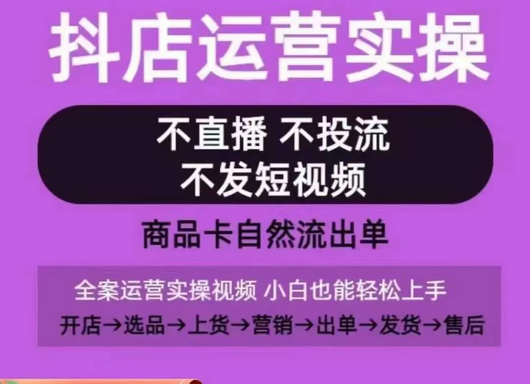 抖店运营实操课,从0-1起店视频全实操,不直播、不投流、不发短视频,商品卡自然流出单-知峰社