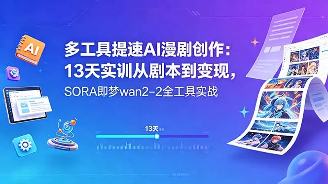 多工具提速AI漫剧创作：13天实训从剧本到变现，SORA即梦wan2-2全工具实战-知峰社